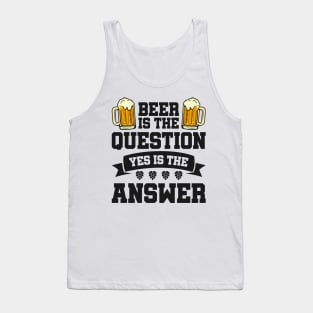 Beer is the question yes is the answer - Funny Beer Sarcastic Satire Hilarious Funny Meme Quotes Sayings Tank Top